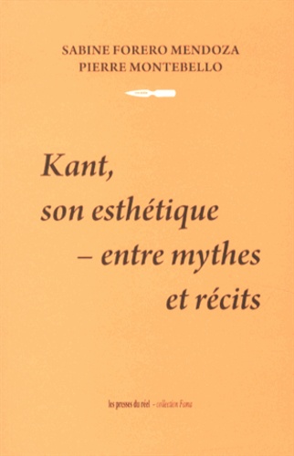 Sabine Forero Mendoza et Pierre Montebello - Kant, son esthétique : entre mythes et récits.