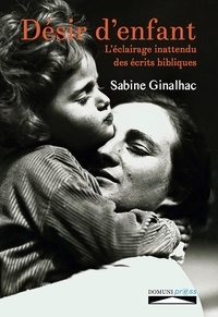 Sabine Ginalhac - Désir d'enfant - L'éclairage inattendu des écrits bibliques.