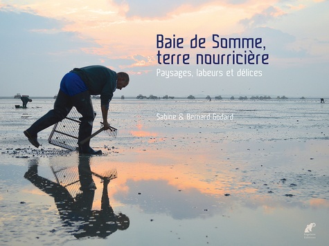 Sabine Godard et Bernard Godard - Baie de Somme, terre nourricière - Paysages, labeurs et délices.