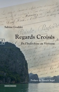 Sabine Goddet - Regards croisés - De l'Indochine au Vietnam.
