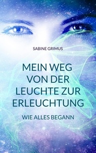 Sabine Grimus - Mein Weg von der Leuchte zur Erleuchtung - Wie alles begann.