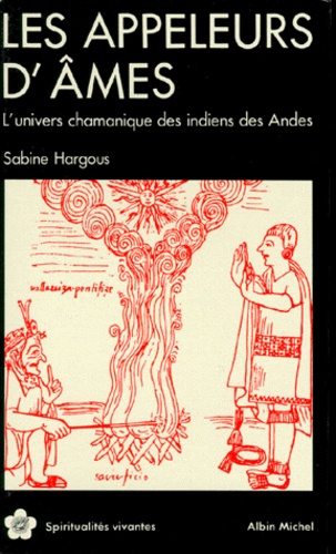 Sabine Hargous - Les Appeleurs D'Ames. L'Univers Chamanique Des Indiens Des Andes.