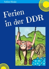 Sabine Hauke - Ferien in der DDR.