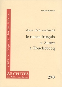 Sabine Hillen - Le roman français de Sartre à Houellebecq - Ecarts de la modernité.