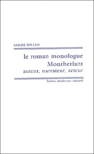 Sabine Hillen - Le Roman Monologue. Montherlant Auteur, Narrateur, Acteur.