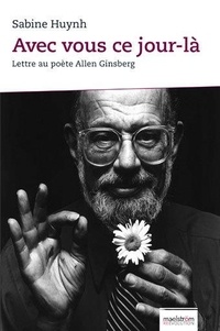 Sabine Huynh - Avec vous ce jour-là - Lettre au poète Allen Ginsberg.