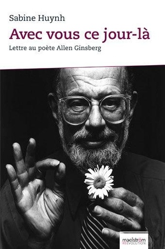 Sabine Huynh - Avec vous ce jour-là - Lettre au poète Allen Ginsberg.