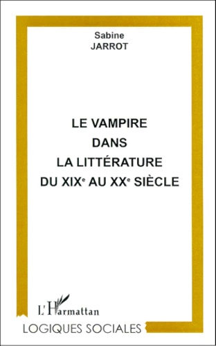 Sabine Jarrot - Le vampire dans la littérature du XIXe au XXe siècle - De l'autre à un autre soi-même.