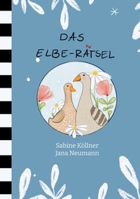 Sabine Köllner et Jana Neumann - Das Elbe-Rätsel.