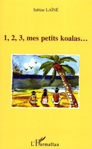 Sabine Laîné - 1, 2, 3, mes petits koalas....