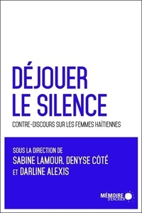 Sabine Lamour et Denyse Côté - Déjouer le silence : contre-discours sur les femmes haïtiennes.