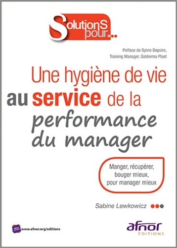 Sabine Lewkowicz - Une hygiène de vie au service de la performance du manager - Manger, récupérer, bouger mieux, pour manager mieux.