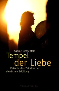 Tempel der Liebe: Reise in das Zeitalter der sinnlichen Erfüllung