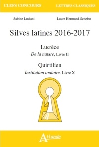 Sabine Luciani et Laure Hermand-Schebat - Silves latines 2016-2017 - Lucrèce, De la nature, Livre II ; Quintilien, Institution oratoire, Livre X.