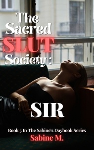  Sabine M - The Sacred Slut Society : Sir - The Sabine's Daybook Series, #5.