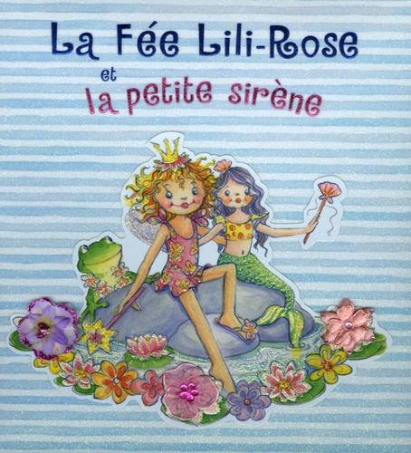 Sabine Minssieux et Monika Finsterbusch - La Fée Lili-Rose et la petite sirène.