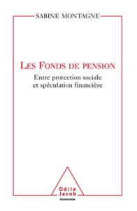 Sabine Montagne - Fonds de pension (Les) - Entre protection sociale et spéculation financière.