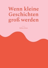 Sabine Otten - Wenn kleine Geschichten groß werden - Das Leben ist voller Überraschungen.