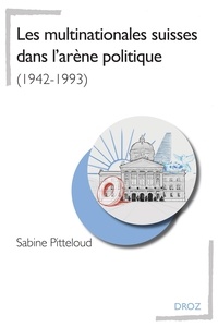 Sabine Pitteloud - Les multinationales suisses dans l'arène politique (1942-1993).