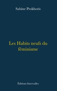Sabine Prokhoris - Les habits neufs du féminisme.