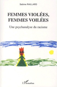 Sabine Raillard - Femmes violées, femmes voilées - Une psychanalyse du racisme.