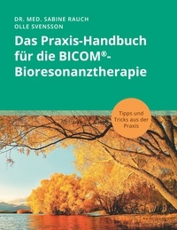 Sabine Rauch et Olle Svensson - Das Praxis-Handbuch für die BICOM®-Bioresonanztherapie - Tipps und Tricks aus der Praxis.