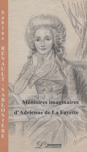 Sabine Renault-Sablonière - Mémoires imaginaires d'Adrienne de La Fayette.