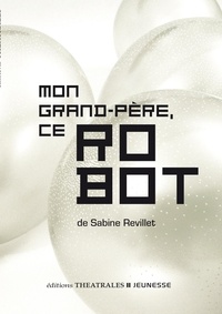 Sabine Revillet - Mon grand-père, ce robot.