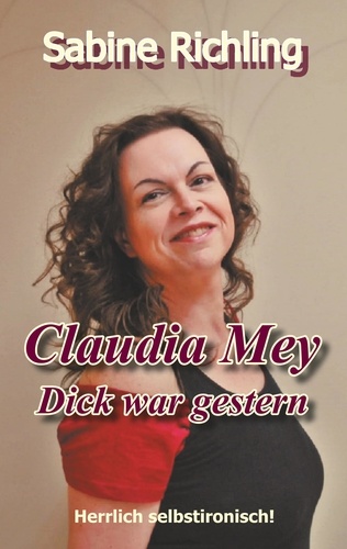 Claudia Mey - Dick war gestern. Herrlich selbstironisch!