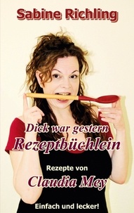 Sabine Richling - Dick war gestern - Rezeptbüchlein / Claudia Mey - Tolle Rezepte, mit denen Claudia erfolgreich abnahm! - Lecker!.