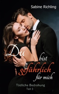 Sabine Richling - Du bist gefährlich für mich - Tödliche Bedrohung Teil 3 von 4 - Bodyguard Liebesroman.
