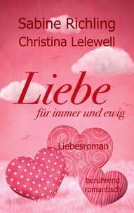 Sabine Richling et Christina Lelewell - Liebe für immer und ewig - Liebesroman: berührend - romantisch.