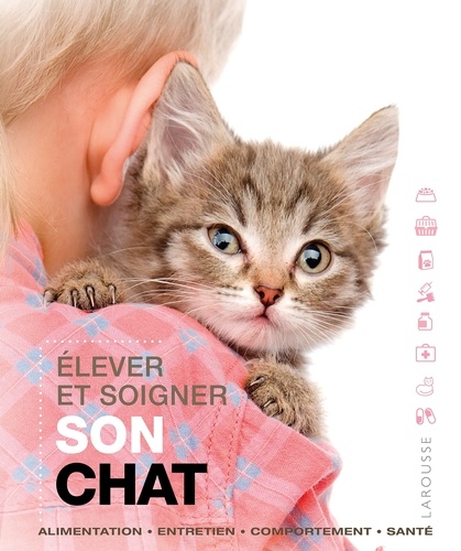 Sabine Rolland - Elever et soigner son chat - Alimentation, entretien, comportement, santé.