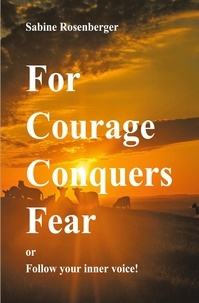 Sabine Rosenberger - For Courage Conquers Fear - or Follow your inner Voice.