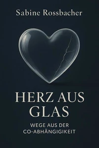 Herz aus Glas – Wege aus der Co-Abhängigkeit