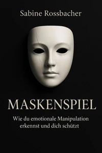 Maskenspiel – Wie du emotionale Manipulation erkennst und dich schützt
