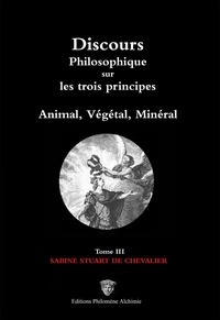 Sabine Stuart de Chevalier - Discours philosophique sur les trois principes, Animal, Végétal, Minéral - Tome 3, Sabine Stuart de Chevalier.
