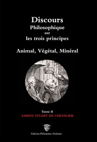 Sabine Stuart de Chevalier - Discours philosophique sur les trois principes, Animal, Végétal, Minéral - Tome 2, Sabine Stuart de Chevalier.
