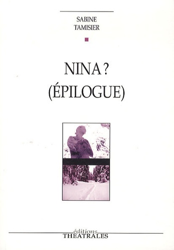 Sabine Tamisier - Nina ? (Epilogue) - Lendemains pour La Mouette d'Anton Tchekhov.