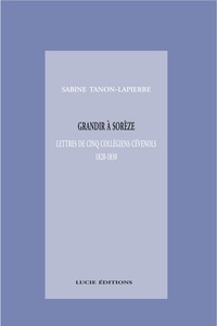 Sabine Tanon De Lapierre - Grandir à Sorèze, lettres de cinq collégiens cévenols, 1820-1830.