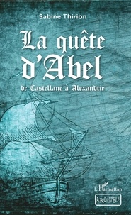 Sabine Thirion - La quête d'Abel - De Castellane à Alexandrie.