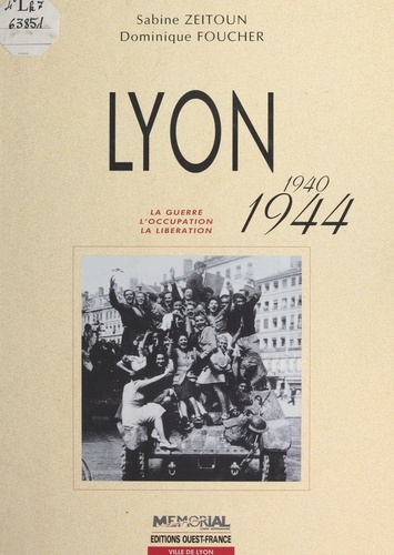 Lyon 1940-1944. La Guerre, L'Occupation, La Liberation