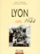 Lyon 1940-1944. La Guerre, L'Occupation, La Liberation