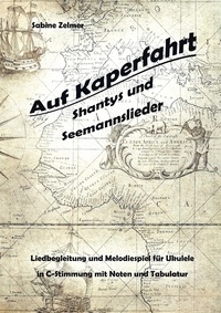 Livres téléchargement gratuit gratuit Auf Kaperfahrt  - Shantys und Seemannslieder - Liedbegleitung und Melodiespiel für Ukulele in C-Stimmungen mit Noten und Tabulatur par Sabine Zelmer