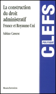 Sabino Cassese - La Construction Du Droit Administratif. France Et Royaume-Uni.