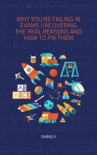 Why You’re Failing in Exams Uncovering the Real Reasons and How to Fix Them
