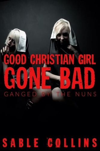  Sable Collins - Good Christian Girl Gone Bad: Ganged By Nuns.