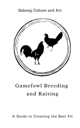  Sabong Culture and Art - Gamefowl Breeding and Raising: A Guide to Creating the Best Fit.