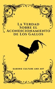  Sabong Culture and Art - La Verdad Sobre el Acondicionamiento de Los Gallos.