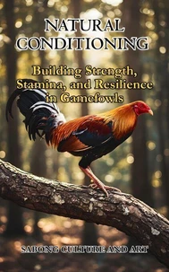Natural Conditioning: Building Strength, Stamina, and Resilience in Gamefowls